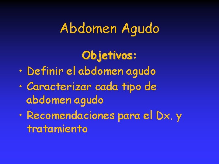 Abdomen Agudo Objetivos: • Definir el abdomen agudo • Caracterizar cada tipo de abdomen