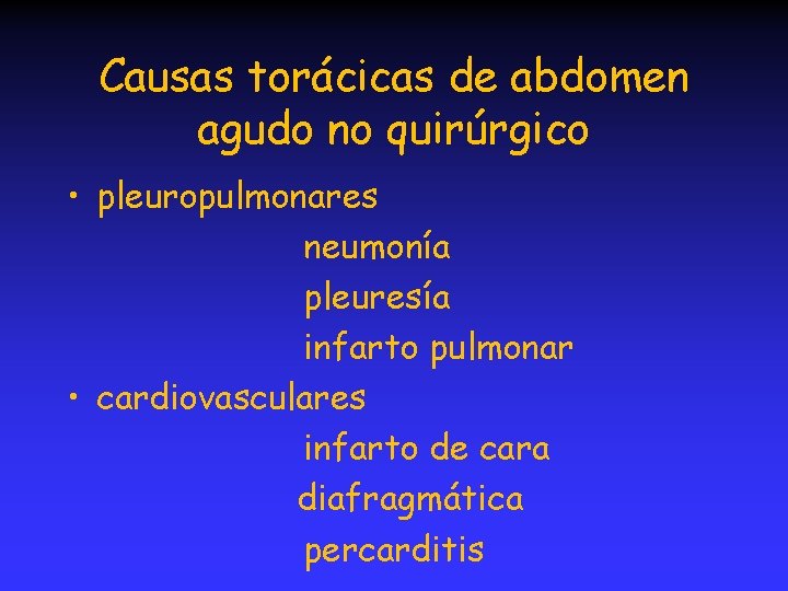 Causas torácicas de abdomen agudo no quirúrgico • pleuropulmonares neumonía pleuresía infarto pulmonar •