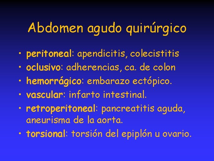 Abdomen agudo quirúrgico • • • peritoneal: apendicitis, colecistitis oclusivo: adherencias, ca. de colon