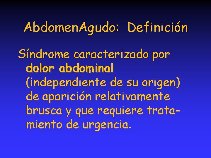 Abdomen. Agudo: Definición Síndrome caracterizado por dolor abdominal (independiente de su origen) de aparición