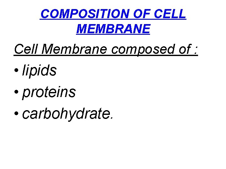 COMPOSITION OF CELL MEMBRANE Cell Membrane composed of : • lipids • proteins •