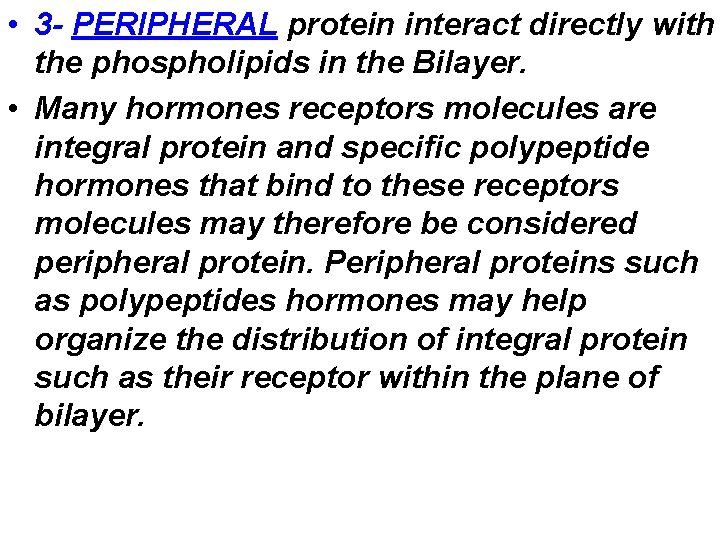  • 3 - PERIPHERAL protein interact directly with the phospholipids in the Bilayer.