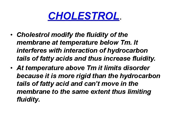 CHOLESTROL. • Cholestrol modify the fluidity of the membrane at temperature below Tm. It