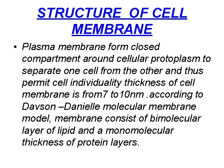 STRUCTURE OF CELL MEMBRANE • Plasma membrane form closed compartment around cellular protoplasm to