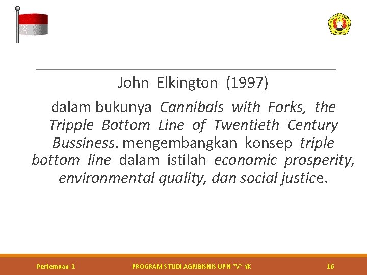  John Elkington (1997) dalam bukunya Cannibals with Forks, the Tripple Bottom Line of