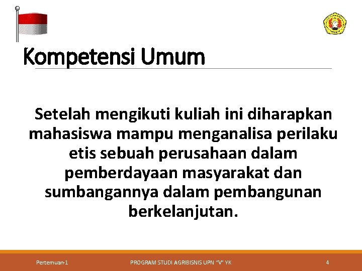 Kompetensi Umum Setelah mengikuti kuliah ini diharapkan mahasiswa mampu menganalisa perilaku etis sebuah perusahaan