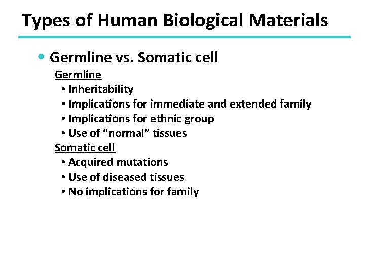 Types of Human Biological Materials • Germline vs. Somatic cell Germline • Inheritability •