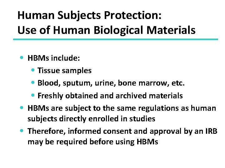 Human Subjects Protection: Use of Human Biological Materials • HBMs include: • Tissue samples