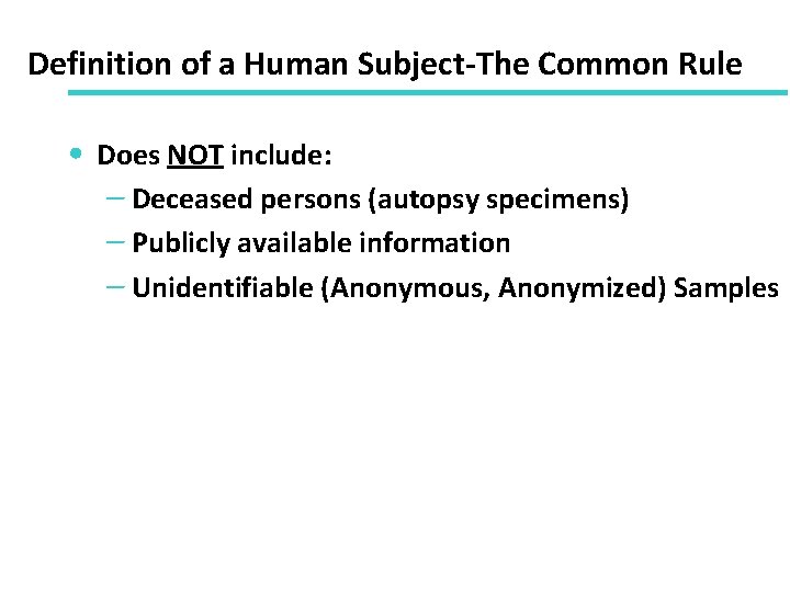 Definition of a Human Subject-The Common Rule • Does NOT include: – Deceased persons