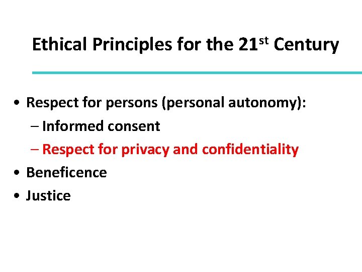 Ethical Principles for the 21 st Century • Respect for persons (personal autonomy): –