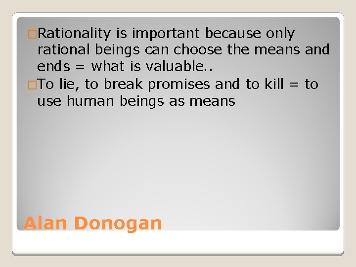 �Rationality is important because only rational beings can choose the means and ends =