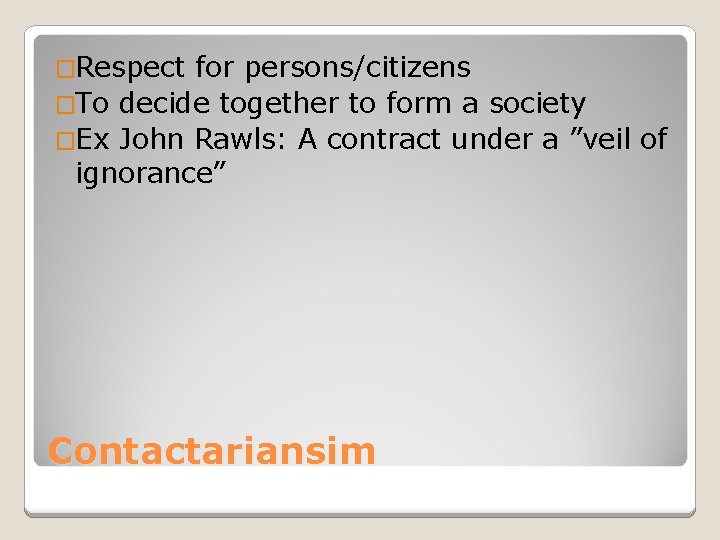 �Respect for persons/citizens �To decide together to form a society �Ex John Rawls: A