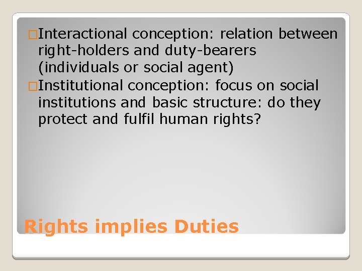 �Interactional conception: relation between right-holders and duty-bearers (individuals or social agent) �Institutional conception: focus