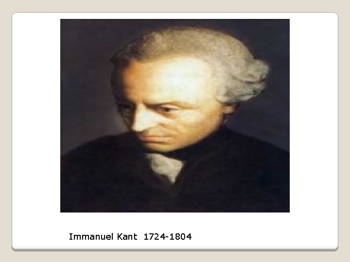 Immanuel Kant 1724 -1804 