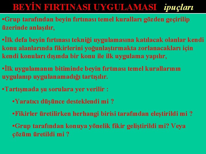 BEYİN FIRTINASI UYGULAMASI ipuçları • Grup tarafından beyin fırtınası temel kuralları gözden geçirilip üzerinde