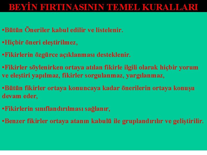 BEYİN FIRTINASININ TEMEL KURALLARI • Bütün Öneriler kabul edilir ve listelenir. • Hiçbir öneri