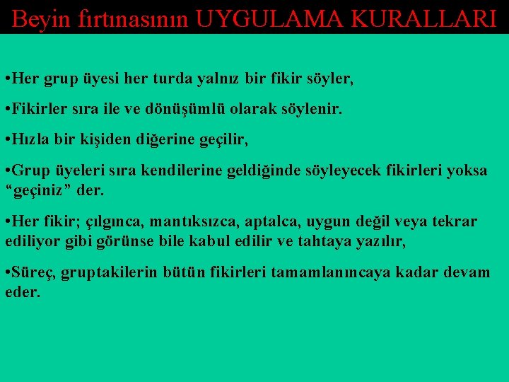 Beyin fırtınasının UYGULAMA KURALLARI • Her grup üyesi her turda yalnız bir fikir söyler,