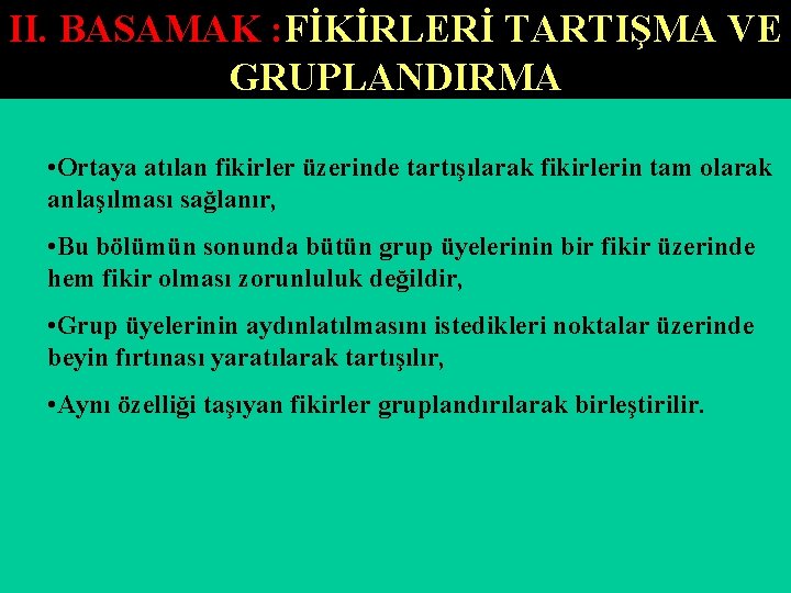 II. BASAMAK : FİKİRLERİ TARTIŞMA VE GRUPLANDIRMA • Ortaya atılan fikirler üzerinde tartışılarak fikirlerin