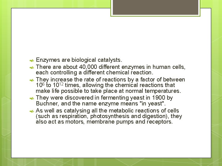  Enzymes are biological catalysts. There about 40, 000 different enzymes in human cells,