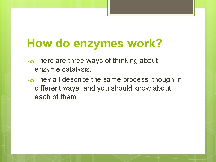 How do enzymes work? There are three ways of thinking about enzyme catalysis. They