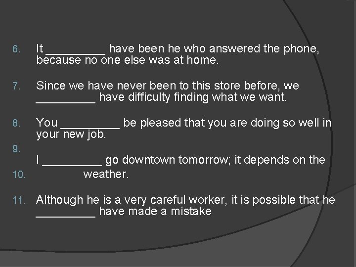 6. It _____ have been he who answered the phone, because no one else