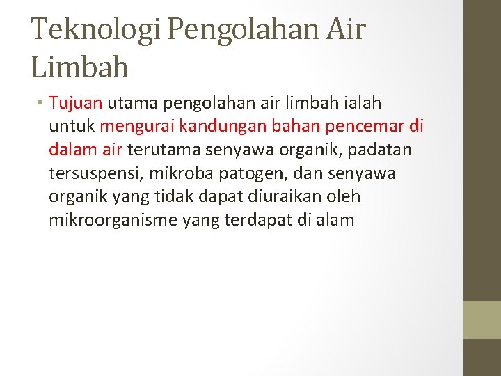 Teknologi Pengolahan Air Limbah • Tujuan utama pengolahan air limbah ialah untuk mengurai kandungan