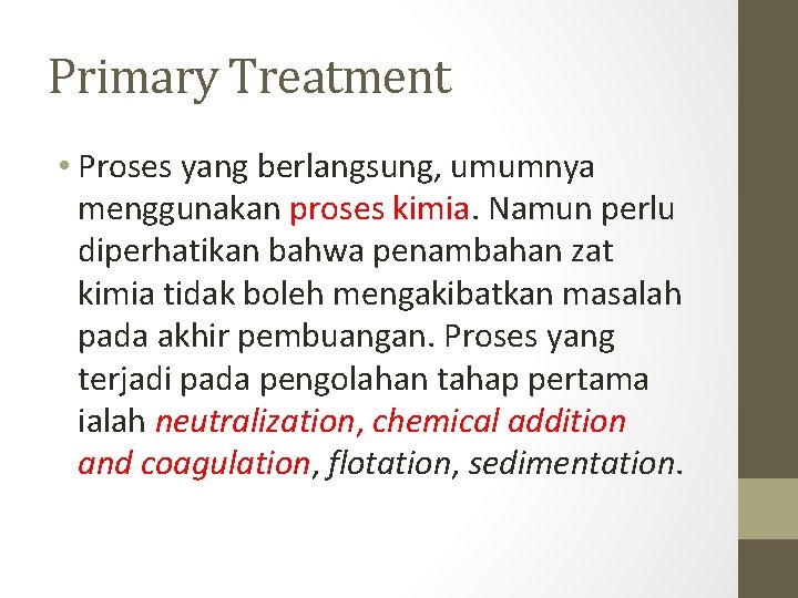 Primary Treatment • Proses yang berlangsung, umumnya menggunakan proses kimia. Namun perlu diperhatikan bahwa