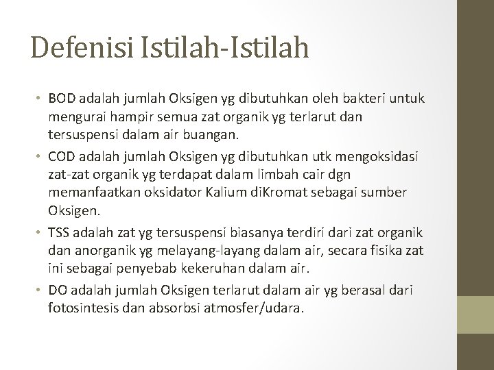 Defenisi Istilah-Istilah • BOD adalah jumlah Oksigen yg dibutuhkan oleh bakteri untuk mengurai hampir