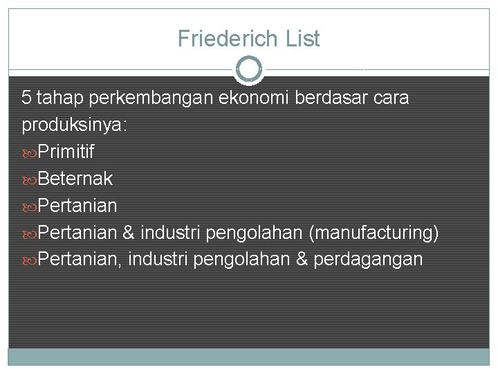 Friederich List 5 tahap perkembangan ekonomi berdasar cara produksinya: Primitif Beternak Pertanian & industri