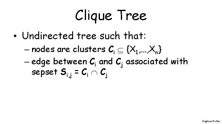 Clique Tree • Undirected tree such that: – nodes are clusters Ci {X 1,