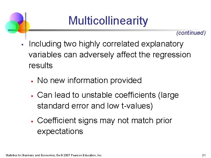 Multicollinearity (continued) § Including two highly correlated explanatory variables can adversely affect the regression