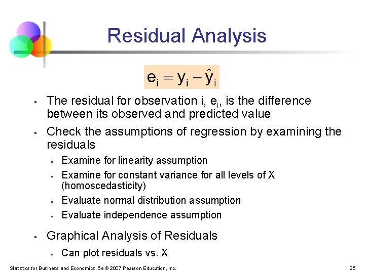 Residual Analysis § § The residual for observation i, ei, is the difference between