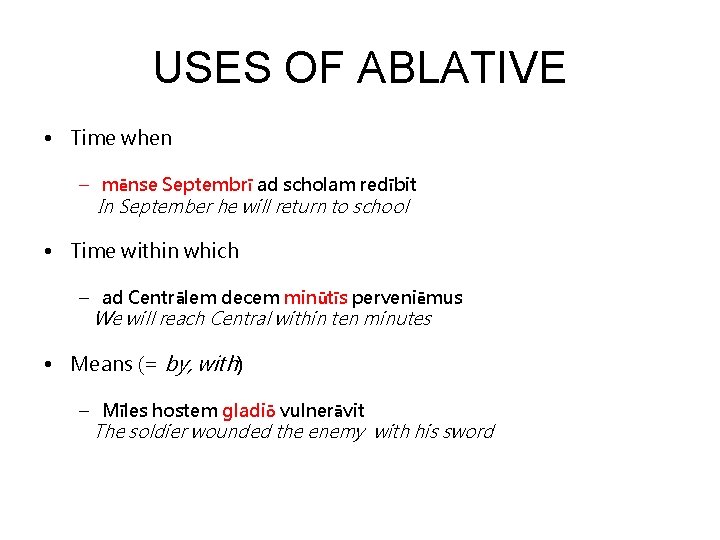 USES OF ABLATIVE • Time when – mēnse Septembrī ad scholam redībit In September