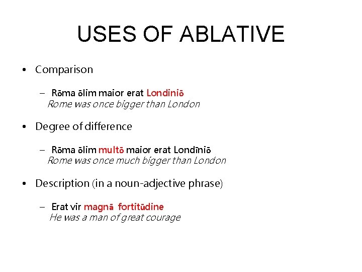 USES OF ABLATIVE • Comparison – Rōma ōlim maior erat Londiniō Rome was once