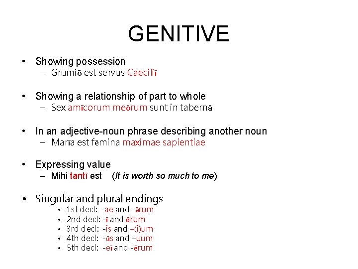 GENITIVE • Showing possession – Grumiō est servus Caeciliī • Showing a relationship of