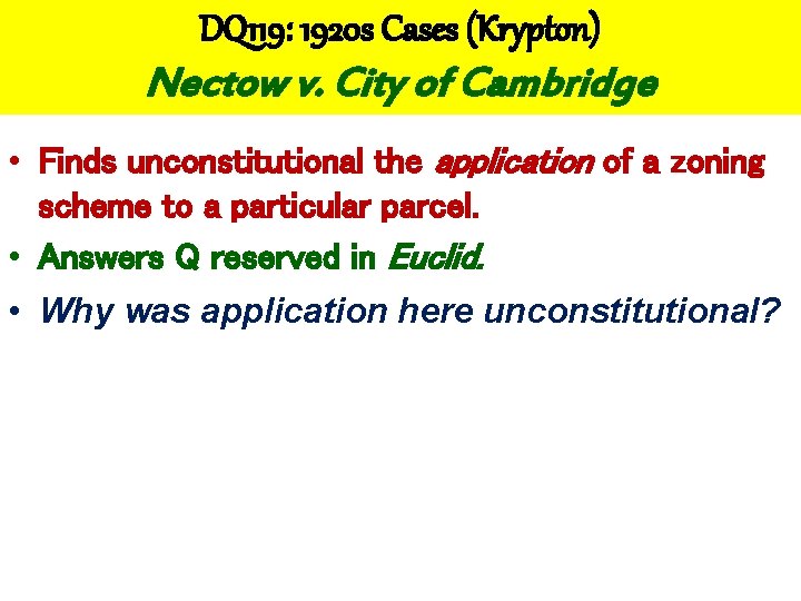 DQ 119: 1920 s Cases (Krypton) Nectow v. City of Cambridge • Finds unconstitutional