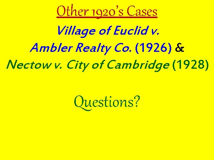 Other 1920’s Cases Village of Euclid v. Ambler Realty Co. (1926) & Nectow v.