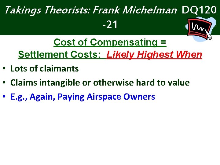 Takings Theorists: Frank Michelman DQ 120 -21 Cost of Compensating = Settlement Costs: Likely