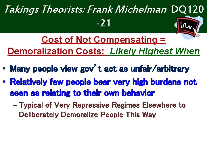 Takings Theorists: Frank Michelman DQ 120 -21 Cost of Not Compensating = Demoralization Costs: