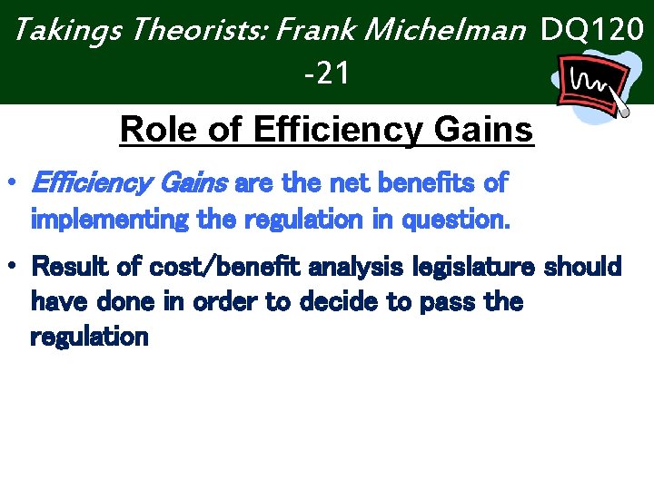 Takings Theorists: Frank Michelman DQ 120 -21 Role of Efficiency Gains • Efficiency Gains