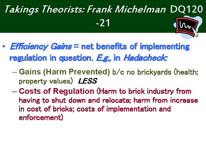 Takings Theorists: Frank Michelman DQ 120 -21 • Efficiency Gains = net benefits of