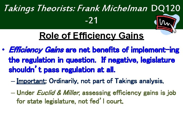 Takings Theorists: Frank Michelman DQ 120 -21 Role of Efficiency Gains • Efficiency Gains