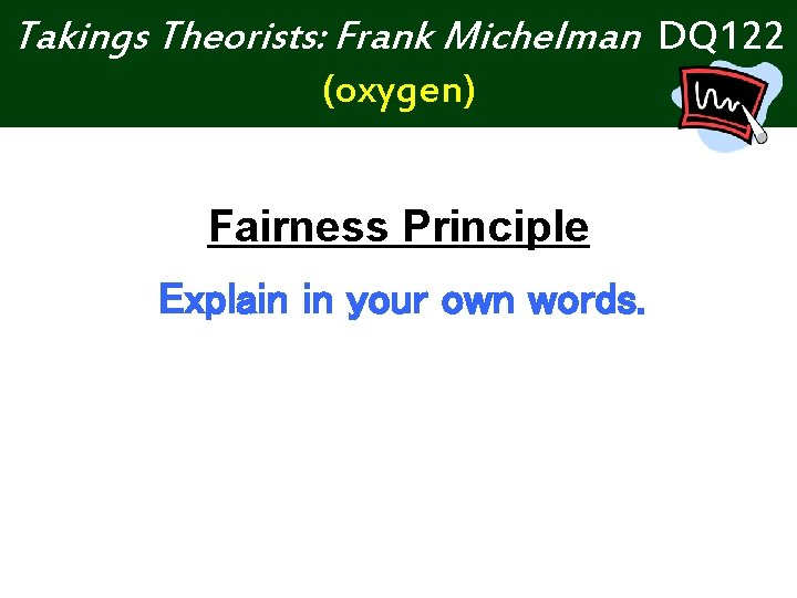 Takings Theorists: Frank Michelman DQ 122 (oxygen) Fairness Principle Explain in your own words.