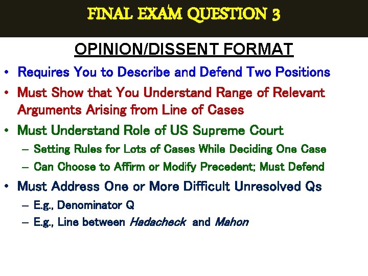 FINAL EXAM QUESTION 3 OPINION/DISSENT FORMAT • Requires You to Describe and Defend Two