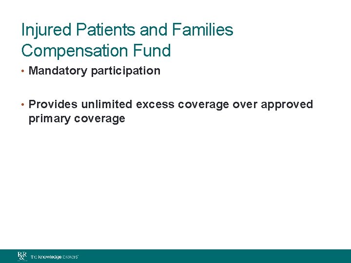 Injured Patients and Families Compensation Fund • Mandatory participation • Provides unlimited excess coverage