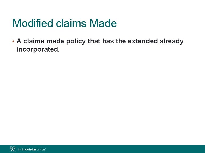 Modified claims Made • A claims made policy that has the extended already incorporated.