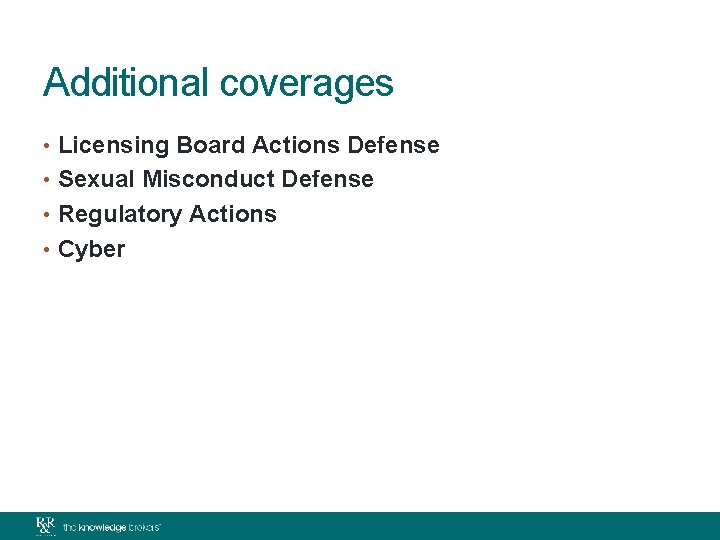 Additional coverages • Licensing Board Actions Defense • Sexual Misconduct Defense • Regulatory Actions