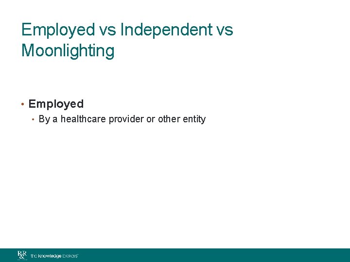Employed vs Independent vs Moonlighting • Employed • By a healthcare provider or other