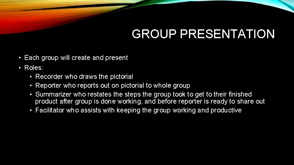 GROUP PRESENTATION • Each group will create and present • Roles: • Recorder who