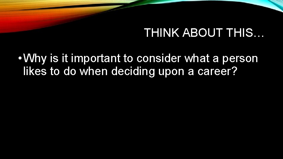 THINK ABOUT THIS… • Why is it important to consider what a person likes